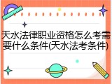 天水法律职业资格怎么考需要什么条件(天水法考条件)