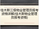 佳木斯三级物业管理员报考资格详解(佳木斯物业管理员报考资格)