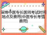 淄博中医专长医师考试时间地点及费用(中医专长考情费用)