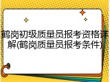 鹤岗初级质量员报考资格详解(鹤岗质量员报考条件)