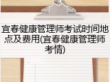宜春健康管理师考试时间地点及费用(宜春健康管理师考情)