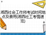 湘西社会工作师考试时间地点及费用(湘西社工考情速览)