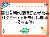 德阳专利代理师怎么考需要什么条件(德阳专利代理师报考条件)