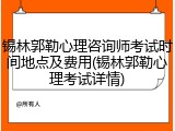 锡林郭勒心理咨询师考试时间地点及费用(锡林郭勒心理考试详情)