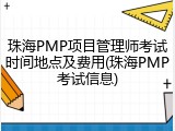 珠海PMP项目管理师考试时间地点及费用(珠海PMP考试信息)