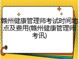 赣州健康管理师考试时间地点及费用(赣州健康管理师考讯)