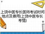 上饶中医专长医师考试时间地点及费用(上饶中医专长考情)