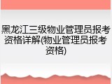 黑龙江三级物业管理员报考资格详解(物业管理员报考资格)