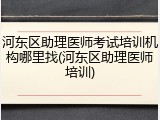 河东区助理医师考试培训机构哪里找(河东区助理医师培训)