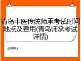 青岛中医传统师承考试时间地点及费用(青岛师承考试详情)