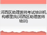 河西区助理医师考试培训机构哪里找(河西区助理医师培训)