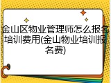 金山区物业管理师怎么报名培训费用(金山物业培训报名费)