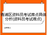 青浦区资料员考试难点具体分析(资料员考试难点)