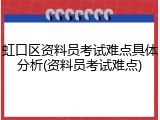 虹口区资料员考试难点具体分析(资料员考试难点)