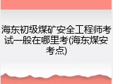 海东初级煤矿安全工程师考试一般在哪里考(海东煤安考点)