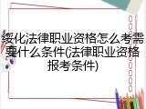 绥化法律职业资格怎么考需要什么条件(法律职业资格报考条件)