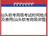 汕头软考高级考试时间地点及费用(汕头软考高级详情)