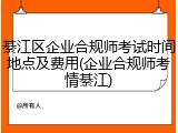 綦江区企业合规师考试时间地点及费用(企业合规师考情綦江)