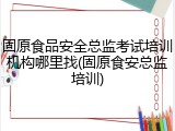固原食品安全总监考试培训机构哪里找(固原食安总监培训)