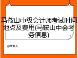 马鞍山中级会计师考试时间地点及费用(马鞍山中会考务信息)