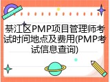 綦江区PMP项目管理师考试时间地点及费用(PMP考试信息查询)