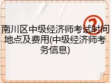 南川区中级经济师考试时间地点及费用(中级经济师考务信息)