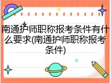 南通护师职称报考条件有什么要求(南通护师职称报考条件)