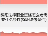 绵阳法律职业资格怎么考需要什么条件(绵阳法考条件)