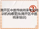 南开区中医传统师承考试培训机构哪里找(南开区中医师承培训)
