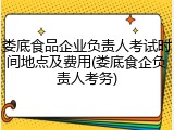 娄底食品企业负责人考试时间地点及费用(娄底食企负责人考务)