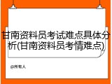 甘南资料员考试难点具体分析(甘南资料员考情难点)