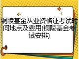 铜陵基金从业资格证考试时间地点及费用(铜陵基金考试安排)