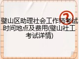 璧山区助理社会工作师考试时间地点及费用(璧山社工考试详情)