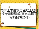 南京土木建筑总监理工程师报考资格详解(南京监理工程师报考条件)