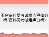 玉树资料员考试难点具体分析(资料员考试难点分析)