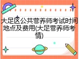 大足区公共营养师考试时间地点及费用(大足营养师考情)