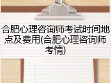 合肥心理咨询师考试时间地点及费用(合肥心理咨询师考情)