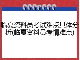临夏资料员考试难点具体分析(临夏资料员考情难点)