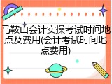 马鞍山会计实操考试时间地点及费用(会计考试时间地点费用)