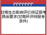 甘南生态影响评价师证报考具体要求(甘南环评师报考条件)