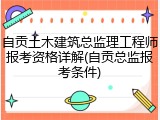 自贡土木建筑总监理工程师报考资格详解(自贡总监报考条件)