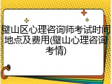 璧山区心理咨询师考试时间地点及费用(璧山心理咨询考情)