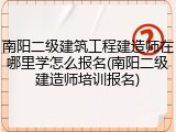 南阳二级建筑工程建造师在哪里学怎么报名(南阳二级建造师培训报名)