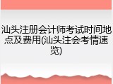 汕头注册会计师考试时间地点及费用(汕头注会考情速览)