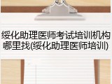 绥化助理医师考试培训机构哪里找(绥化助理医师培训)