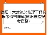 德阳土木建筑总监理工程师报考资格详解(德阳总监报考资格)