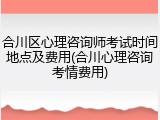 合川区心理咨询师考试时间地点及费用(合川心理咨询考情费用)