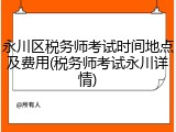 永川区税务师考试时间地点及费用(税务师考试永川详情)