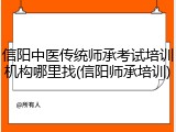 信阳中医传统师承考试培训机构哪里找(信阳师承培训)