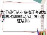九江银行从业资格证考试培训机构哪里找(九江银行考证培训)